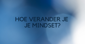 Hoe verander je je mindset?