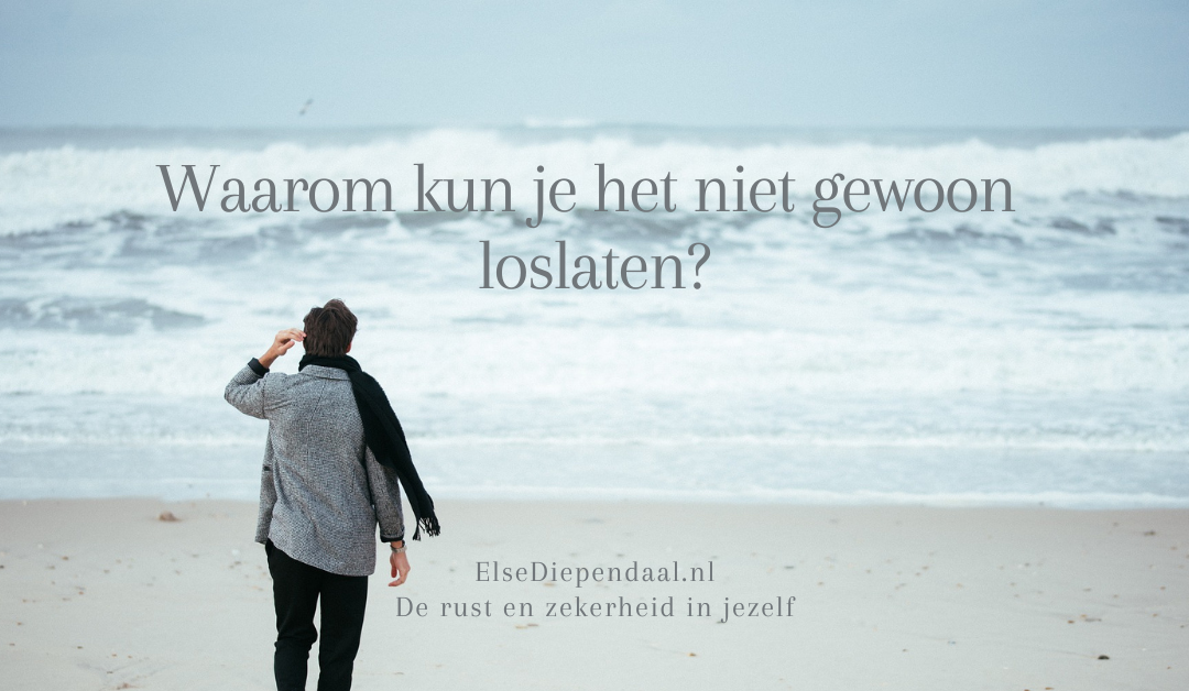 Waarom kun je het niet gewoon loslaten